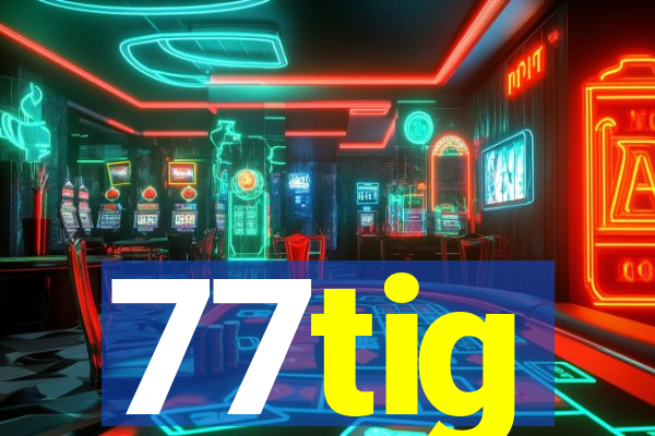 77tig
