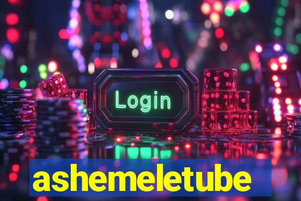 ashemeletube