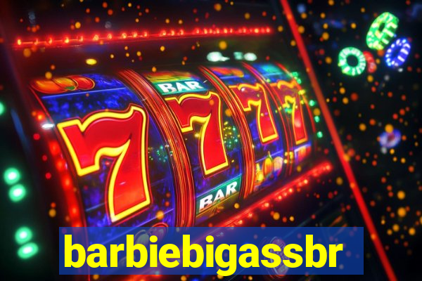 barbiebigassbr