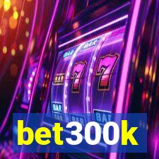 bet300k