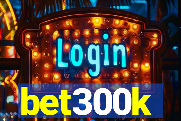 bet300k