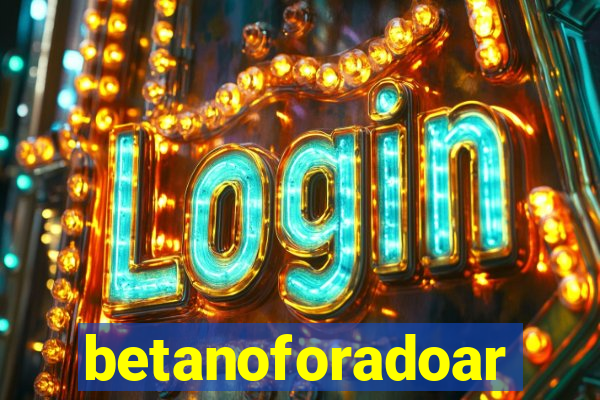 betanoforadoar