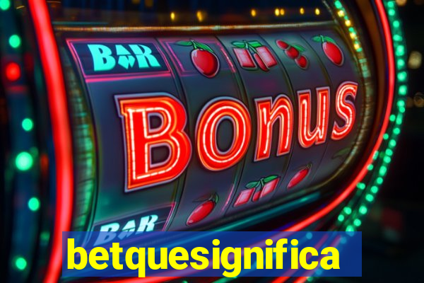 betquesignifica