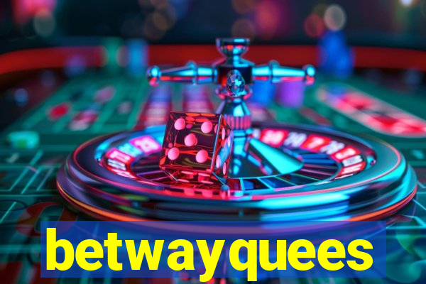 betwayquees