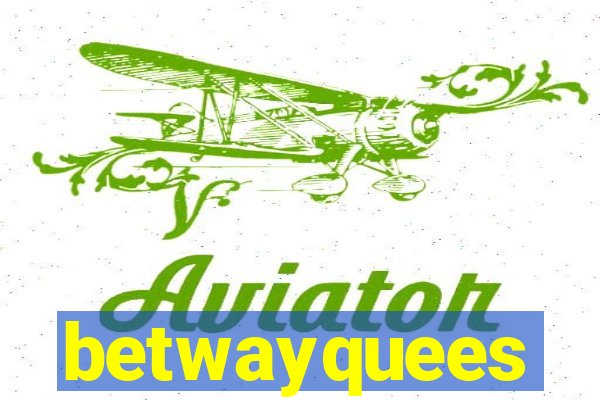 betwayquees