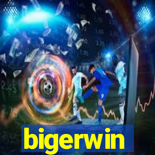 bigerwin
