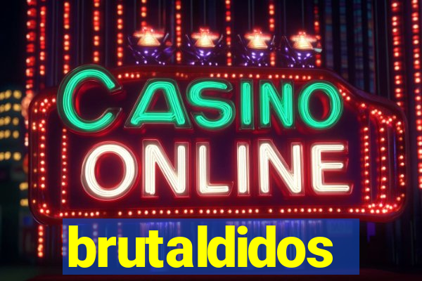 brutaldidos