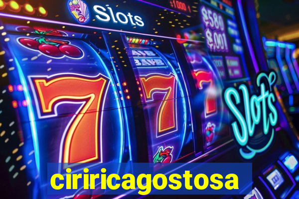 ciriricagostosa