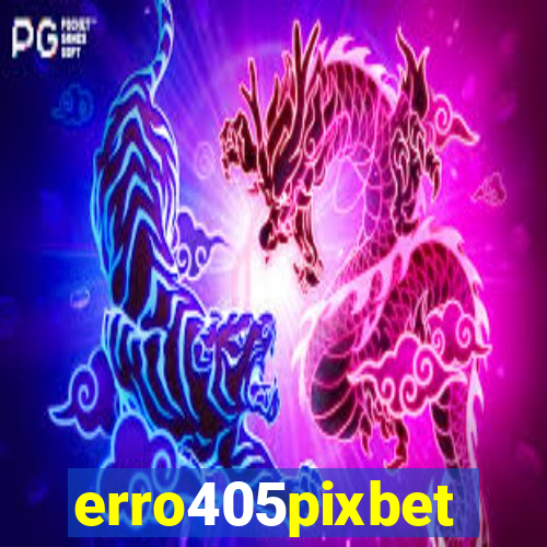 erro405pixbet
