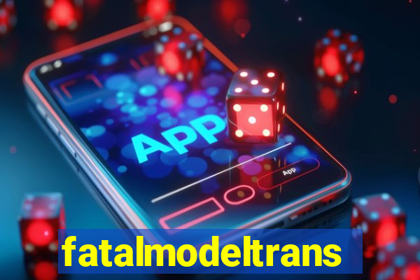 fatalmodeltransex
