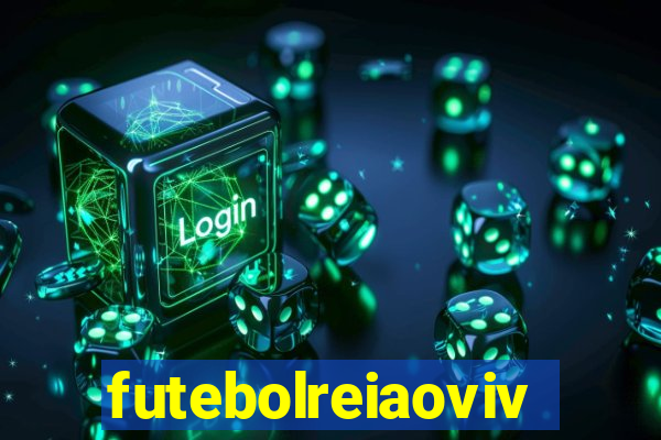 futebolreiaovivo