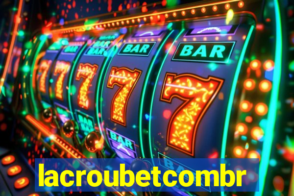 lacroubetcombr