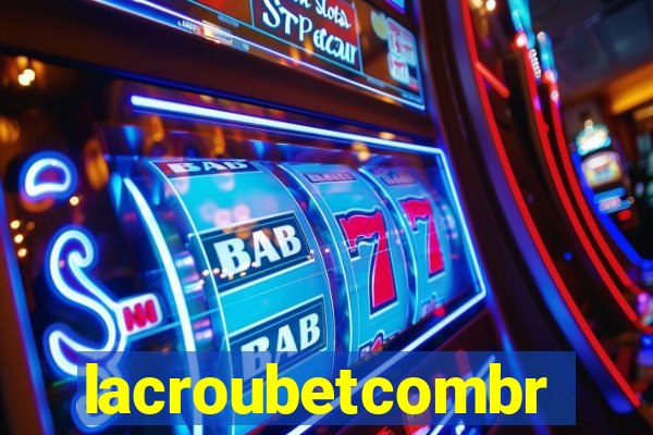 lacroubetcombr