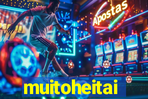 muitoheitai