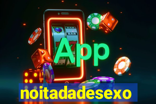noitadadesexo