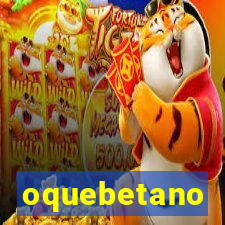 oquebetano