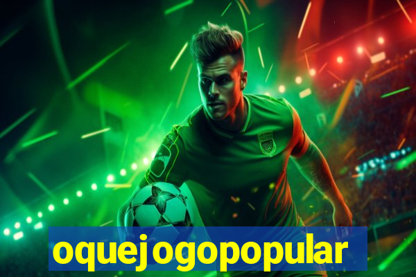 oquejogopopular