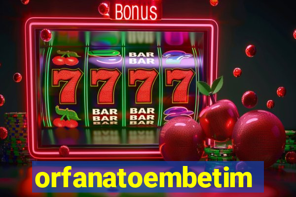 orfanatoembetim
