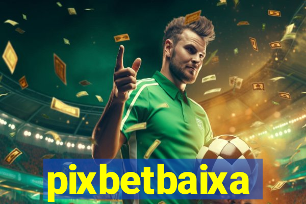 pixbetbaixa