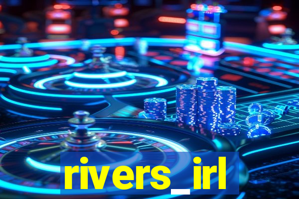 rivers_irl