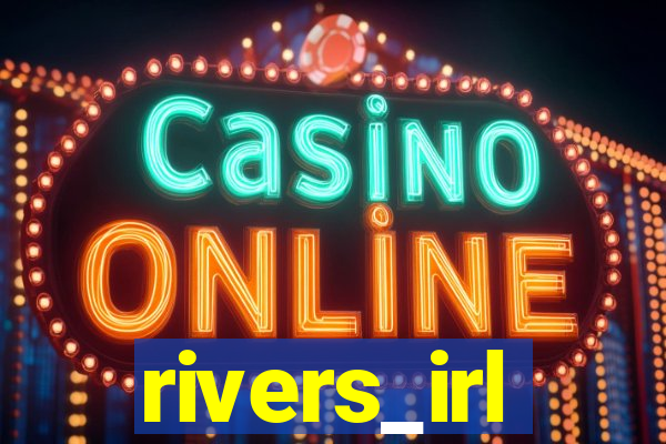 rivers_irl