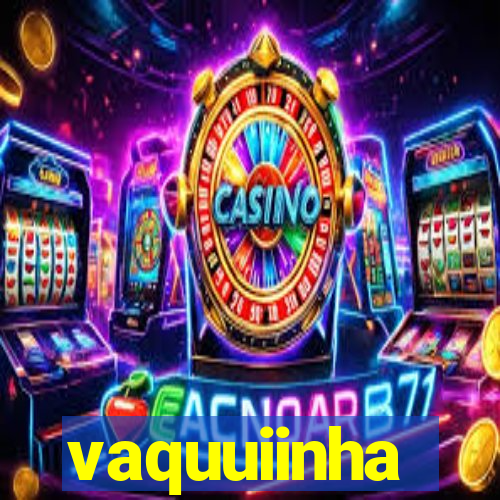 vaquuiinha