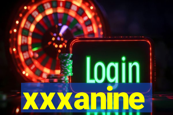 xxxanine